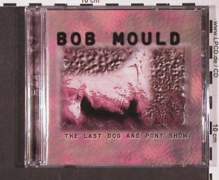 Mould,Bob: The Last Dog and Pony Show, Ryko (10443), US, 1998 Typ: 2CD Best.-Nr.: 59049 Preis: 10,00 Euro