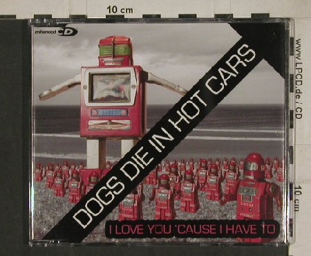 Dogs Die in Hot Cars: I Love You 'Cause I Have to+1+video, V2(), EU, 2004 - CD5inch - 80478 - 1,50 Euro