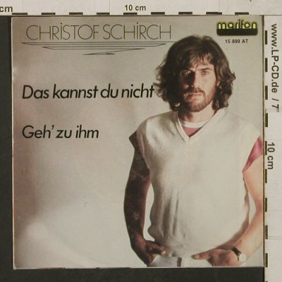 Schirch,Christof: Das kannst du nicht/Geh' zu ihm, Marifon(15 899 AT), D, 1981 - 7inch - T1509 - 3,00 Euro