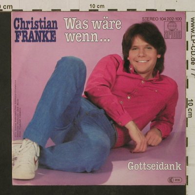 Franke,Christian: Was wäre wenn... / Gottseidank, Ariola (104 202), D, 1982 Typ: 7" Best.-Nr.: T2425 Preis: 2,00 Euro