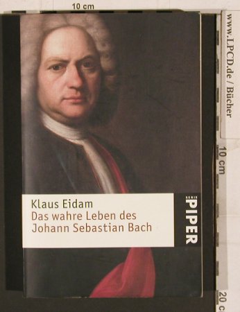 Bach,Johann Sebastian,: Das wahre Leben des, v.Klaus Eidam, Piper(4435) (978349224435), D, 2007 Typ: TB Best.-Nr.: 40291 Preis: 5,00 Euro